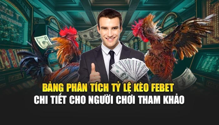 Bảng phân tích tỷ lệ kèo FEBET chi tiết cho người chơi tham khảo
