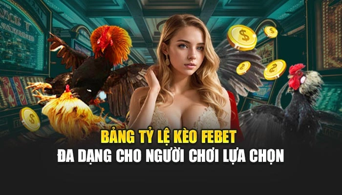 Bảng tỷ lệ kèo FEBET đa dạng cho người chơi lựa chọn