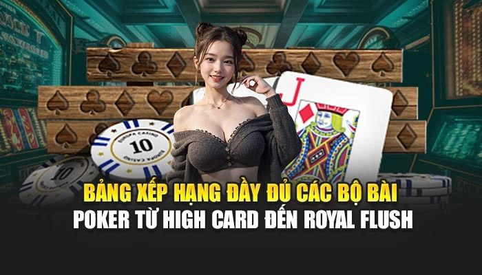 Bảng xếp hạng đầy đủ các bộ bài poker từ High Card đến Royal Flush