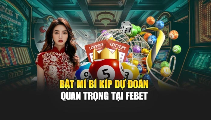 Bật mí bí kíp dự đoán quan trọng tại FEBET 
