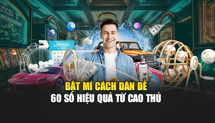 Dàn Đề 60 Số - Cơ Sở Chiến Thắng, Kiếm Bộn Tiền Dễ Dàng 3 Bật mí cách dàn đề 60 số hiệu quả từ cao thủ