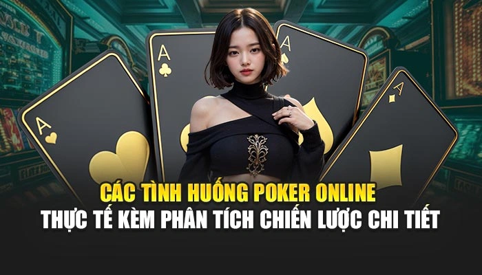 Các tình huống poker online thực tế kèm phân tích chiến lược chi tiết