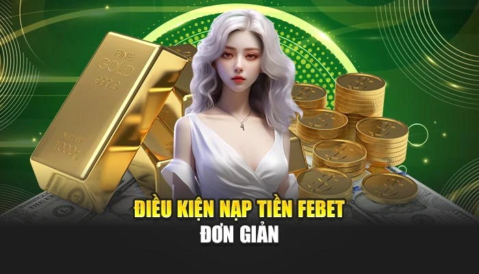 Điều kiện nạp tiền FEBET đơn giản