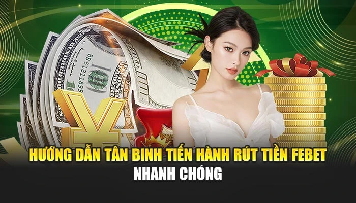 Hướng dẫn tân binh tiến hành rút tiền FEBET nhanh chóng