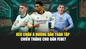 Kèo Châu Á - Hướng Dẫn Toàn Tập Chiến Thắng Cho Dân FEBET