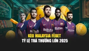 Kèo Malaysia FEBET - Tỷ lệ trả thưởng lớn 2025