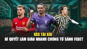 Kèo Tài Xỉu - Bí Quyết Làm Giàu Nhanh Chóng Từ Sảnh FEBET