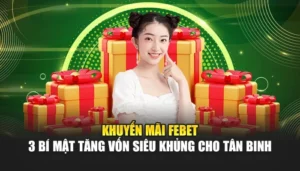 Khuyến Mãi FEBET - 3 Bí Mật Tăng Vốn Siêu Khủng Cho Tân Binh