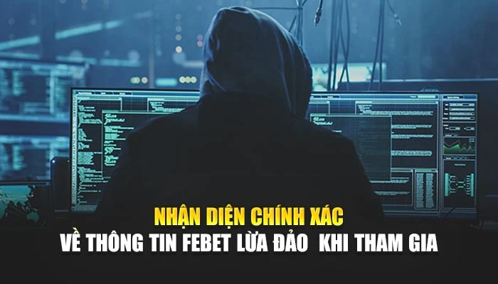 Nhận diện chính xác về thông tin FEBET lừa đảo khi tham gia