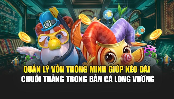 Quản lý vốn thông minh giúp kéo dài chuỗi thắng trong bắn cá long vương