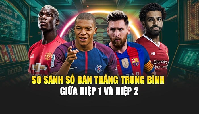 So sánh số bàn thắng trung bình giữa hiệp 1 và hiệp 2