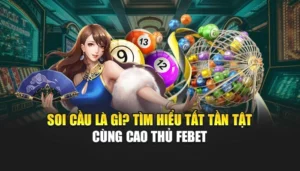 Soi Cầu Là Gì? Tìm Hiểu Tất Tần Tật Cùng Cao Thủ FEBET 