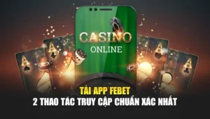 Tải App FEBET - 2 Thao Tác Truy Cập Chuẩn Xác Nhất