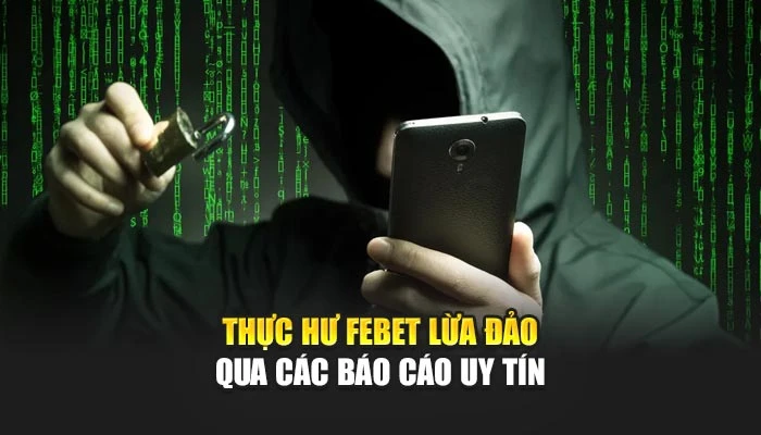 Thực hư FEBET lừa đảo qua các báo cáo uy tín