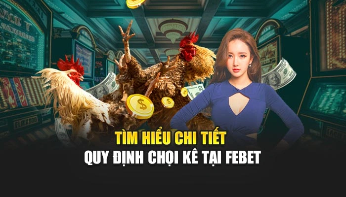 Tìm hiểu chi tiết quy định chọi kê tại FEBET