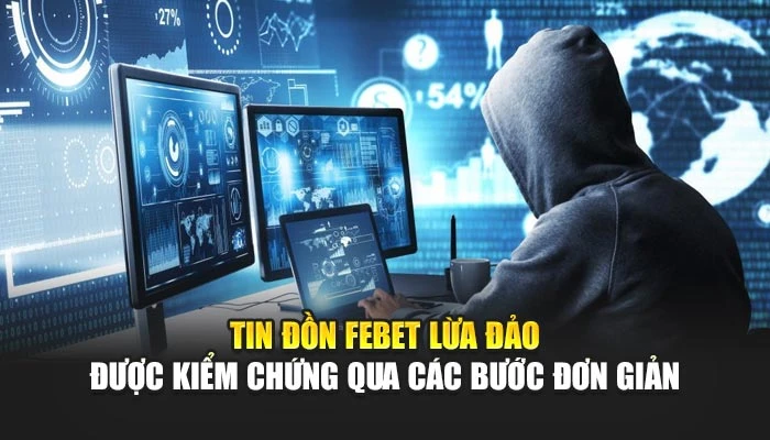 Tin đồn FEBET lừa đảo được kiểm chứng qua các bước đơn giản