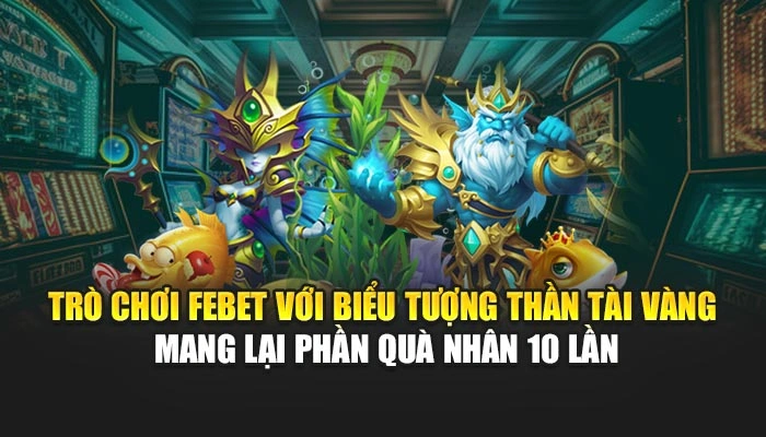 Trò chơi FEBET với biểu tượng thần tài vàng mang lại phần quà nhân 10 lần